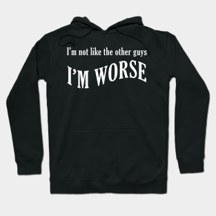 I'm not like the other guys, I'm worse Hoodie